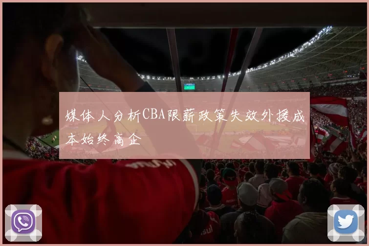 媒体人分析CBA限薪政策失效外援成本始终高企